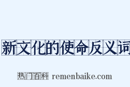 新文化的使命反义词是什么意思的图片